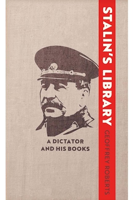 STALIN'S LIBRARY : A DICTATOR AND HIS BOOKS