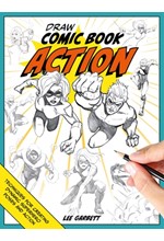 DRAW COMIC BOOK ACTION : TECHNIQUES FOR CREATING DYNAMIC SUPERHERO POSES AND ACTION