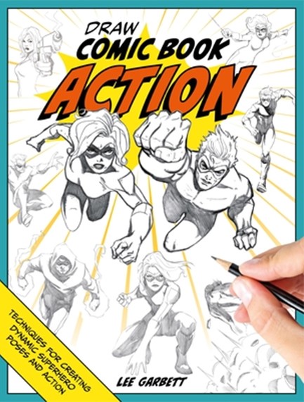 DRAW COMIC BOOK ACTION : TECHNIQUES FOR CREATING DYNAMIC SUPERHERO POSES AND ACTION