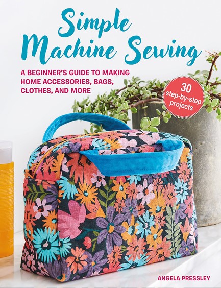 SIMPLE MACHINE SEWING: 30 STEP-BY-STEP PROJECTS : A BEGINNER’S GUIDE TO MAKING HOME ACCESSORIES, BAG