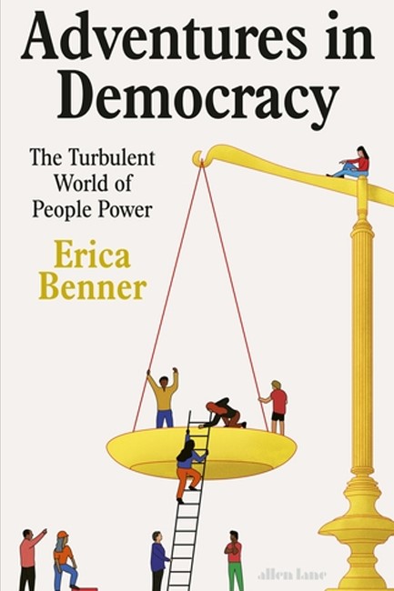 ADVENTURES IN DEMOCRACY : THE TURBULENT WORLD OF PEOPLE POWER