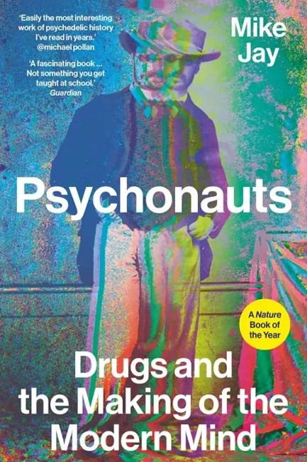 PSYCHONAUTS : DRUGS AND THE MAKING OF THE MODERN MIND