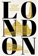 LONDON : A HISTORY OF 300 YEARS IN 25 BUILDINGS