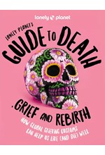 LONELY PLANET'S GUIDE TO DEATH, GRIEF AND REBIRTH