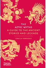 THE AZTEC MYTHS : A GUIDE TO THE ANCIENT STORIES AND LEGENDS