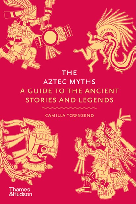 THE AZTEC MYTHS : A GUIDE TO THE ANCIENT STORIES AND LEGENDS