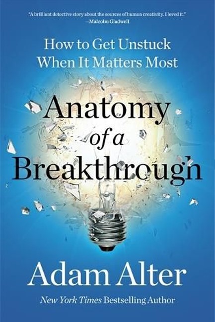 ANATOMY OF A BREAKTHROUGH : HOW TO GET UNSTUCK AND UNLOCK YOUR POTENTIAL