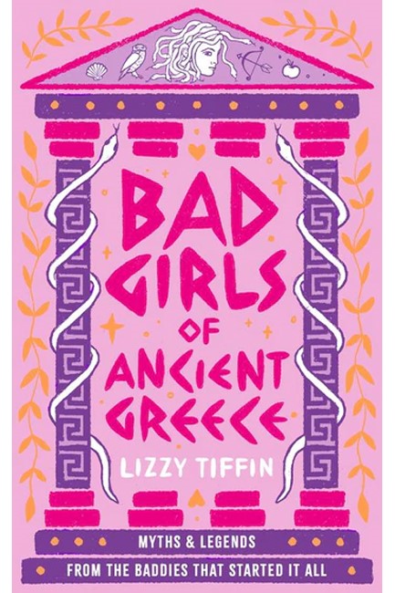 BAD GIRLS OF ANCIENT GREECE : MYTHS AND LEGENDS FROM THE BADDIES THAT STARTED IT ALL