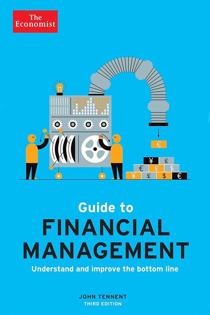 THE ECONOMIST GUIDE TO FINANCIAL MANAGEMENT 3RD EDITION : UNDERSTAND AND IMPROVE THE BOTTOM LINE