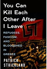 YOU CAN KILL EACH OTHER AFTER I LEAVE : REFUGEES, FASCISM, AND BLOODSHED IN GREECE