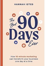 THE BEST 90 DAYS EVER : HOW 10-MINUTE MARKETING CAN TRANSFORM YOUR BUSINESS ONE DAY AT A TIME