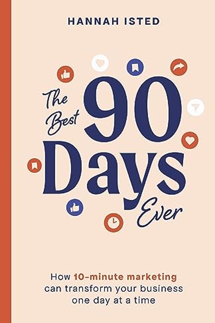 THE BEST 90 DAYS EVER : HOW 10-MINUTE MARKETING CAN TRANSFORM YOUR BUSINESS ONE DAY AT A TIME