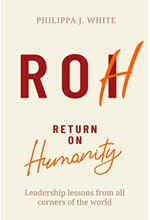 RETURN ON HUMANITY : LEADERSHIP LESSONS FROM ALL CORNERS OF THE WORLD