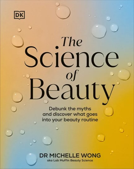 THE SCIENCE OF BEAUTY : DEBUNK THE MYTHS AND DISCOVER WHAT GOES INTO YOUR BEAUTY ROUTINE