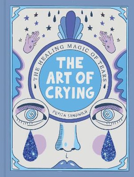 THE ART OF CRYING : THE HEALING POWER OF TEARS