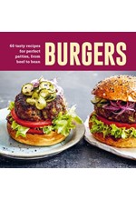 BURGERS : 60 TASTY RECIPES FOR PERFECT PATTIES, FROM BEEF TO BEAN