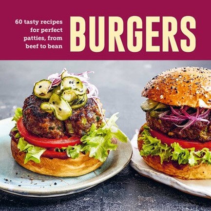 BURGERS : 60 TASTY RECIPES FOR PERFECT PATTIES, FROM BEEF TO BEAN