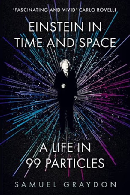 EINSTEIN IN TIME AND SPACE : A LIFE IN 99 PARTICLES