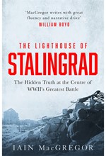 THE LIGHTHOUSE OF STALINGRAD : THE HIDDEN TRUTH AT THE CENTRE OF WWII'S GREATEST BATTLE