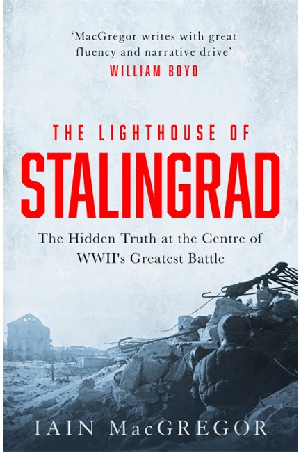 THE LIGHTHOUSE OF STALINGRAD : THE HIDDEN TRUTH AT THE CENTRE OF WWII'S GREATEST BATTLE