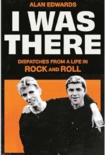 I WAS THERE : DISPATCHES FROM A LIFE IN ROCK AND ROLL