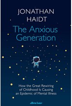 THE ANXIOUS GENERATION : HOW THE GREAT REWIRING OF CHILDHOOD IS CAUSING AN EPIDEMIC OF MENTAL ILLNES