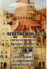 DEBATING WORLDS : CONTESTED NARRATIVES OF GLOBAL MODERNITY AND WORLD ORDER