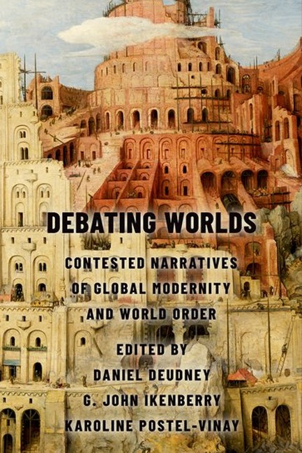 DEBATING WORLDS : CONTESTED NARRATIVES OF GLOBAL MODERNITY AND WORLD ORDER