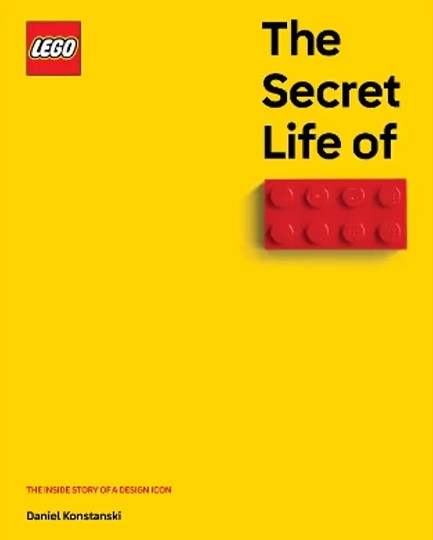 THE SECRET LIFE OF LEGO BRICKS : THE INSIDE STORY OF A DESIGN ICON