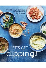 LET'S GET DIPPING! : OVER 80 EASY & DELICIOUS RECIPES TO WHIP UP AT HOME