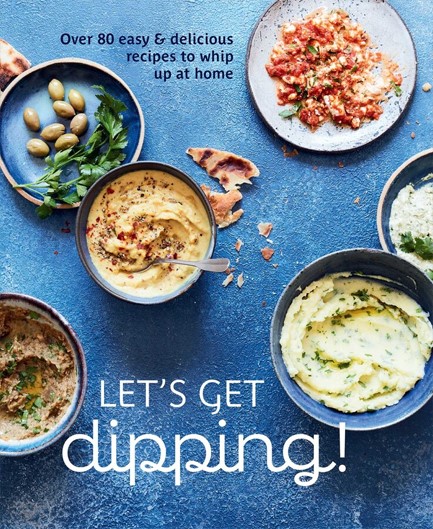 LET'S GET DIPPING! : OVER 80 EASY & DELICIOUS RECIPES TO WHIP UP AT HOME