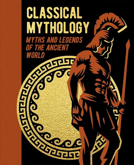 CLASSICAL MYTHOLOGY : MYTHS AND LEGENDS OF THE ANCIENT WORLD