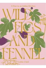 WILD FIGS AND FENNEL : A YEAR IN AN ITALIAN KITCHEN