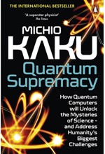 QUANTUM SUPREMACY : HOW QUANTUM COMPUTERS WILL UNLOCK THE MYSTERIES OF SCIENCE – AND ADDRESS HUMANIT