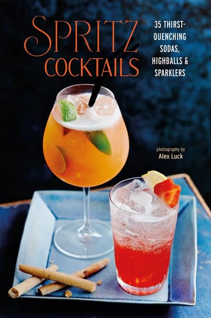 SPRITZ COCKTAILS : 35 THIRST-QUENCHING SODAS, HIGHBALLS & SPARKLERS