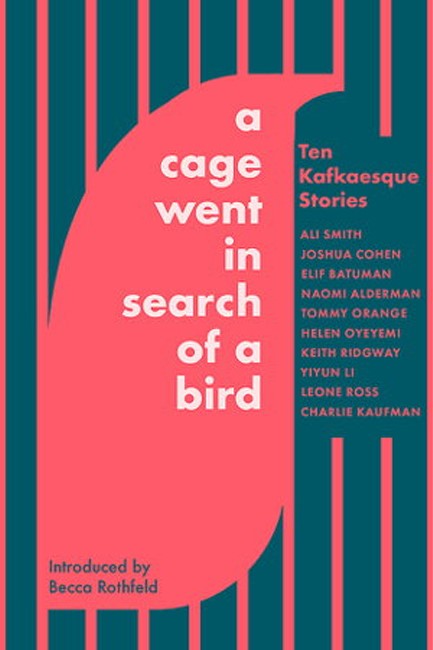 A CAGE WENT IN SEARCH OF A BIRD : TEN KAFKAESQUE STORIES