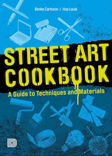 STREET ART COOKBOOK : A GUIDE TO TECHNIQUES AND MATERIALS