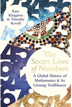 THE SECRET LIVES OF NUMBERS : A GLOBAL HISTORY OF MATHEMATICS & ITS UNSUNG TRAILBLAZERS