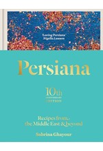 PERSIANA: RECIPES FROM THE MIDDLE EAST & BEYOND : THE SPECIAL GOLD-EMBELLISHED 10TH ANNIVERSARY EDIT