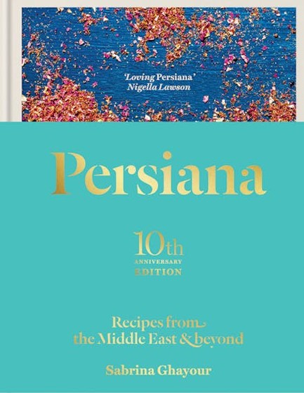 PERSIANA: RECIPES FROM THE MIDDLE EAST & BEYOND : THE SPECIAL GOLD-EMBELLISHED 10TH ANNIVERSARY EDIT