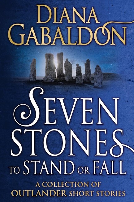 SEVEN STONES TO STAND OR FALL : A COLLECTION OF OUTLANDER SHORT STORIES