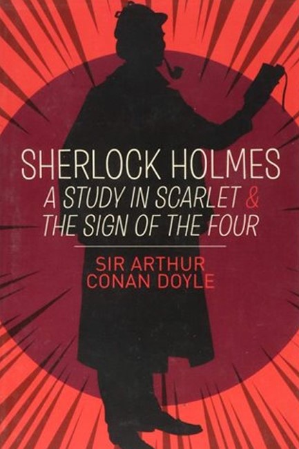 SHERLOCK HOLMES: A STUDY IN SCARLET & THE SIGN OF THE FOUR