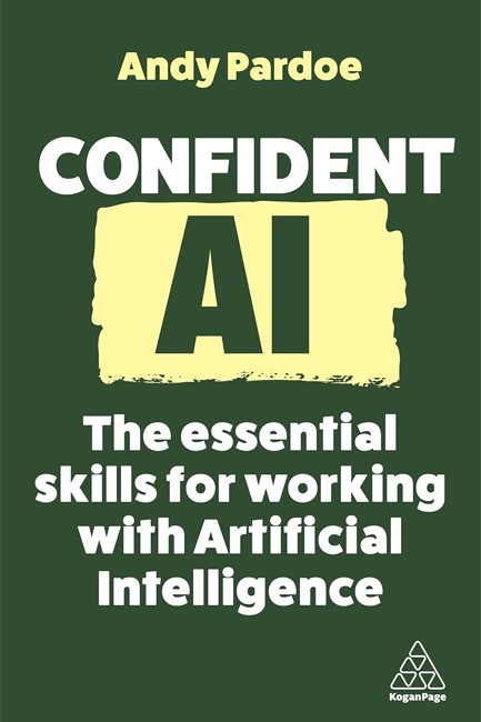 CONFIDENT AI : THE ESSENTIAL SKILLS FOR WORKING WITH ARTIFICIAL INTELLIGENCE