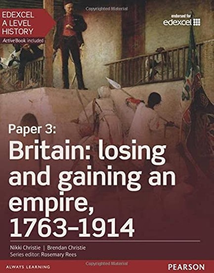 EDEXCEL A LEVEL HISTORY, PAPER 3: BRITAIN: LOSING AND GAINING AN EMPIRE, 1763-1914 STUDENT BOOK + AC