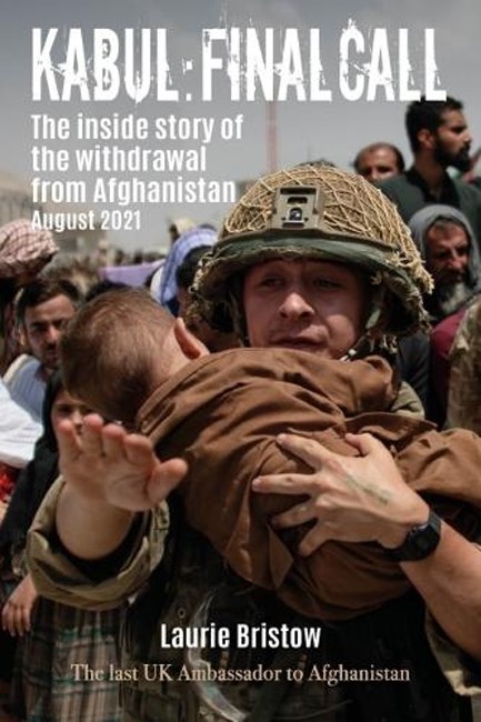 KABUL: FINAL CALL: THE INSIDE STORY OF THE WITHDRAWAL FROM AFGHANISTAN AUGUST 2021