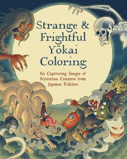 STRANGE & FRIGHTFUL YOKAI COLORING : 60 CAPTIVATING IMAGES OF MYSTERIOUS CREATURES FROM JAPANESE FOL