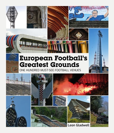 EUROPEAN FOOTBALL'S GREATEST GROUNDS : ONE HUNDRED MUST-SEE FOOTBALL VENUES