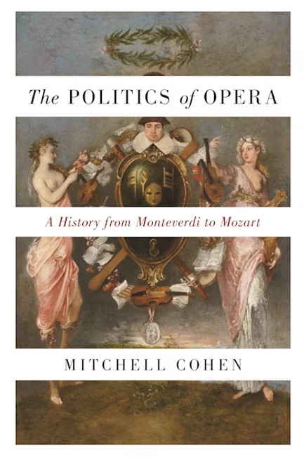 THE POLITICS OF OPERA: A HISTORY FROM MONTEVERDI TO MOZART