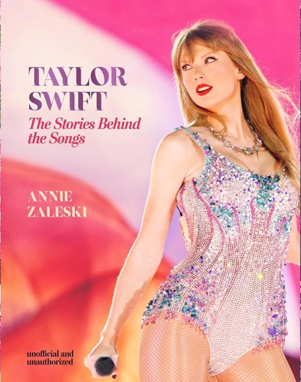 TAYLOR SWIFT, THE STORIES BEHIND THE SONGS: EVERY SINGLE TRACK, EXPLORED AND EXPLAINED