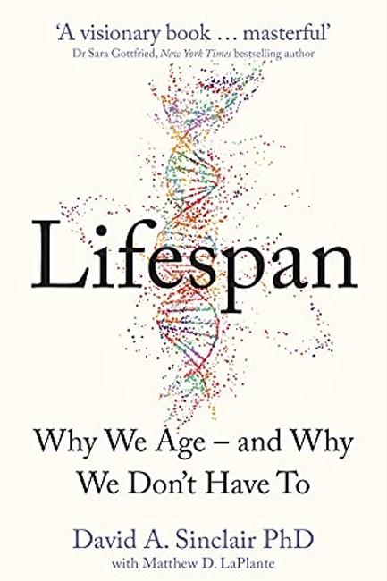 LIFESPAN: THE REVOLUTIONARY SCIENCE OF WHY WE AGE: AND WHY WE DON'T HAVE TO